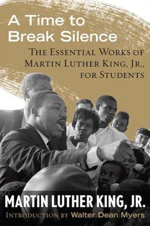 A Time to Break Silence: The Essential Works of Martin Luther King, Jr., for Students de Martin Luther Jr. King