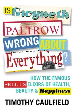 Is Gwyneth Paltrow Wrong about Everything? de Timothy Caulfield