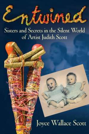 Entwined: Sisters and Secrets in the Silent World of Artist Judith Scott de Joyce Scott