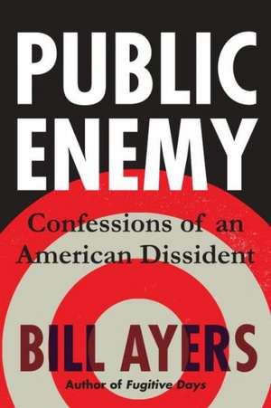 Public Enemy: Confessions of an American Dissident de Bill Ayers
