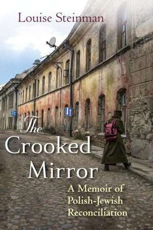 The Crooked Mirror: A Memoir of Polish-Jewish Reconciliation de Louise Steinman