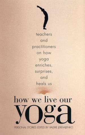 How We Live Our Yoga: Person Al Stories de Valerie Jeremijenko