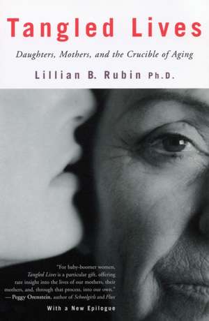 Tangled Lives: Daughters, Mothers and the Crucible of Aging de Lillian B. Rubin