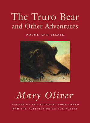 The Truro Bear and Other Adventures: Poems and Essays de Mary Oliver