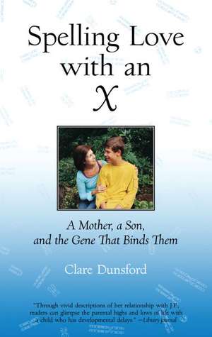 Spelling Love with an X: A Mother, a Son, and the Gene That Binds Them de Clare Dunsford