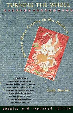 Turning the Wheel: American Women Creating the New Buddhism de Sandy Boucher