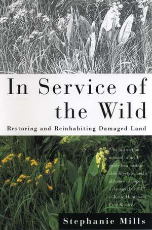 In Service of the Wild: Restoring and Reinhabiting Damaged Land de Stephanie Mills