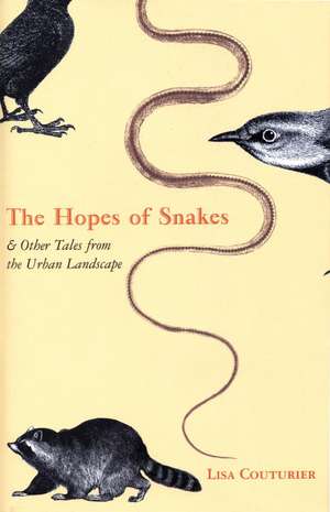 The Hopes of Snakes: And Other Tales from the Urban Landscape de Lisa Couturier