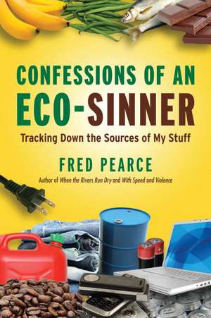 Confessions of an Eco-Sinner: Tracking Down the Sources of My Stuff de Fred Pearce