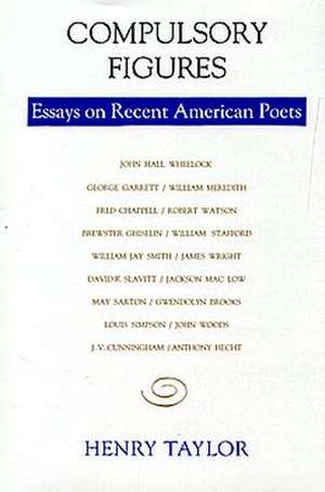 Compulsory Figures: Essays on Recent American Poets de Henry Taylor