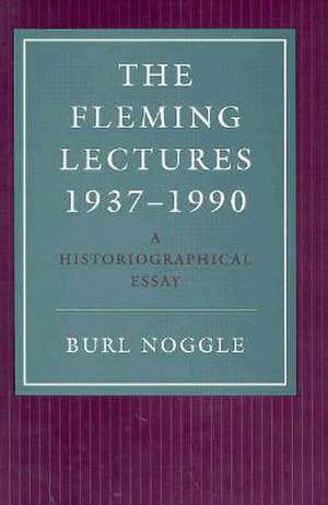 The Fleming Lectures, 1937--1990: A Historiographical Essay de Burl Noggle