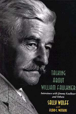 Talking about William Faulkner: Interviews with Jimmy Faulkner and Others de Sally Wolff