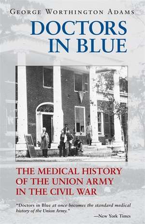 Doctors in Blue: The Medical History of the Union Army in the Civil War de George Worthington Adams