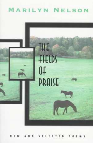 The Fields of Praise: New and Selected Poems de Marilyn Nelson