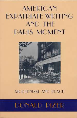 American Expatriate Writing and the Paris Moment: Modernism and Place de Donald Pizer