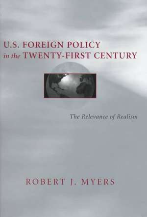 U.S. Foreign Policy in the Twenty-First Century: The Relevance of Realism de Robert J. Myers