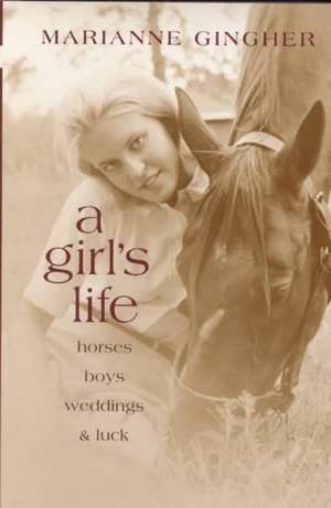 A Girl's Life: Horses, Boys, Weddings, & Luck de Marianne Gingher