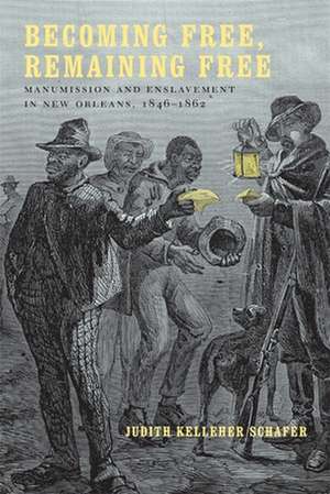 Becoming Free, Remaining Free: Manumission and Enslavement in New Orleans, 1846--1862 de Judith Kelleher Schafer