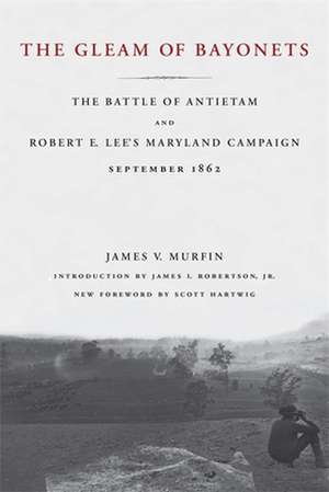 The Gleam of Bayonets: The Battle of Antietam and Robert E. Lee's Maryland Campaign, September 1862 de James V. Murfin