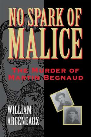 No Spark of Malice: The Murder of Martin Begnaud de William Arceneaux