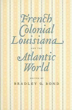 French Colonial Louisiana and the Atlantic World de Bradley G. Bond