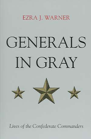 Generals in Gray: Lives of the Confederate Commanders de Ezra J. Warner