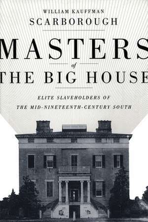 Masters of the Big House: Elite Slaveholders of the Mid-Nineteenth-Century South de William Kauffman Scarborough