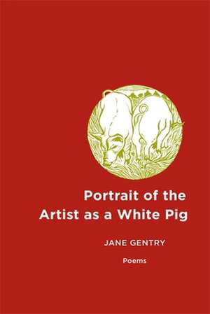 Portrait of the Artist as a White Pig de Jane Gentry