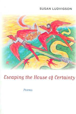 Escaping the House of Certainty: Poems de Susan Ludvigson