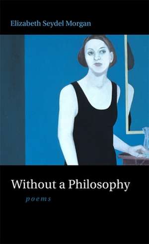 Without a Philosophy: Poems de Elizabeth Seydel Morgan