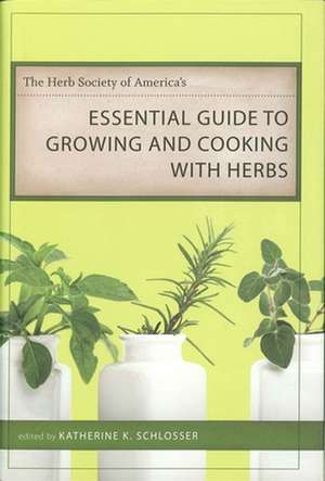 The Herb Society of America's Essential Guide to Growing and Cooking with Herbs de Katherine K. Schlosser