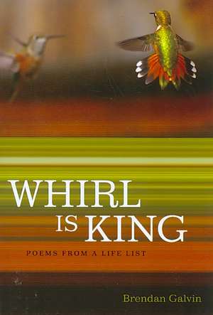 Whirl Is King: Poems from a Life List de Brendan Galvin