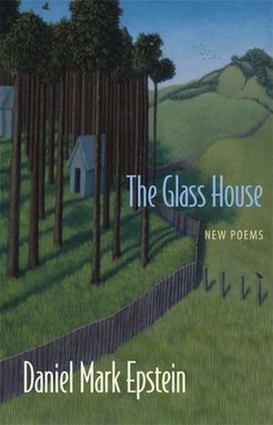 The Glass House: New Poems de Daniel Mark Epstein