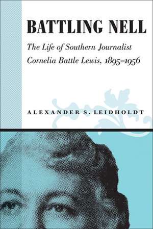 Battling Nell: The Life of Southern Journalist Corneila Battle Lewis, 1893-1956 de Alexander S. Leidholdt