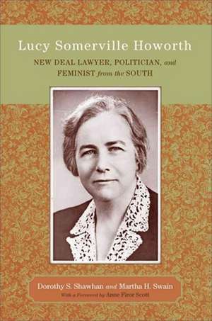 Lucy Somerville Howorth: New Deal Lawyer, Politician, and Feminist from the South de Dorothy S. Shawhan