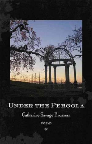 Under the Pergola: Poems de Catharine Savage Brosman