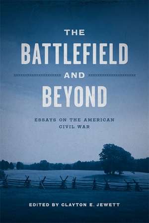 The Battlefield and Beyond: Essays on the American Civil War de Clayton E. Jewett