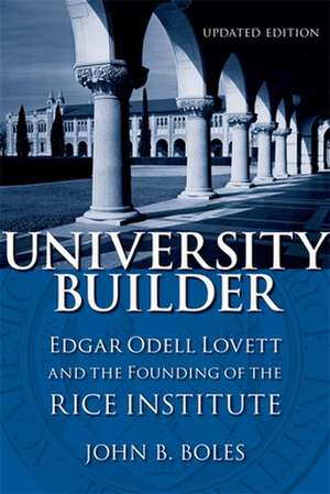 University Builder: Edgar Odell Lovett and the Founding of the Rice Institute de John B. Boles