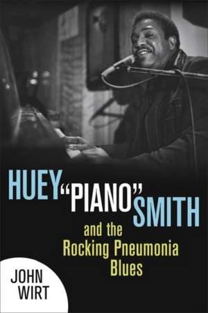 Huey "Piano" Smith and the Rocking Pneumonia Blues de John Wirt