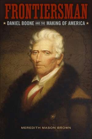 Frontiersman: Daniel Boone and the Making of America de Meredith Brown Mason