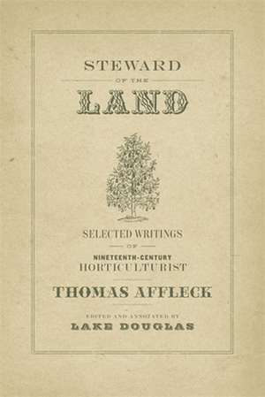 Steward of the Land: Selected Writings of Nineteenth-Century Horticulturist Thomas Affleck de Thomas Edited Affleck