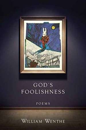 God's Foolishness: Poems de William Wenthe