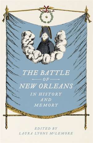 The Battle of New Orleans in History and Memory de Laura Lyons McLemore