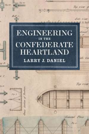 Engineering in the Confederate Heartland de Larry J Daniel