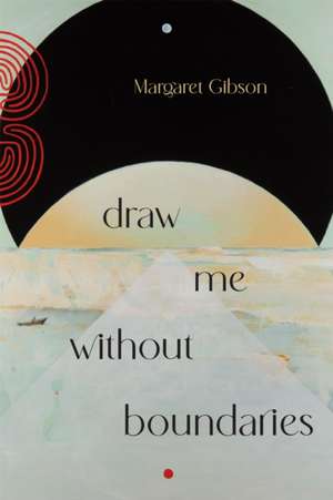 Draw Me Without Boundaries de Margaret Gibson