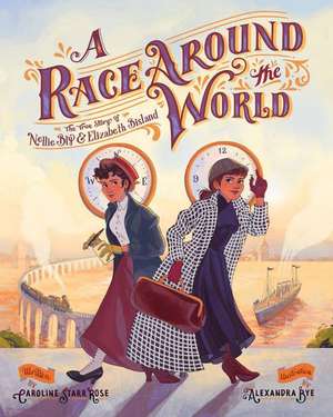 A Race Around the World: The True Story of Nellie Bly and Elizabeth Bisland de Caroline Starr Rose