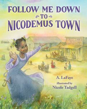 Follow Me Down to Nicodemus Town: Based on the History of the African American Pioneer Settlement de A. LaFaye