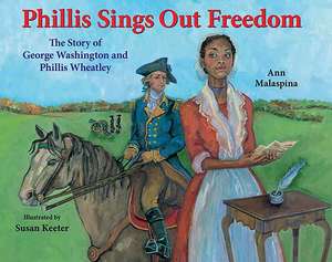 Phillis Sings Out Freedom: The Story of George Washington and Phillis Wheatley de Ann Malaspina