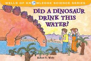 Did a Dinosaur Drink This Water? de Robert E. Wells