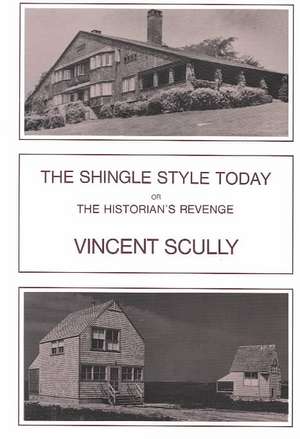 The Shingle Style Today: Or, the Historian's Revenge de Vincent Jr. Scully